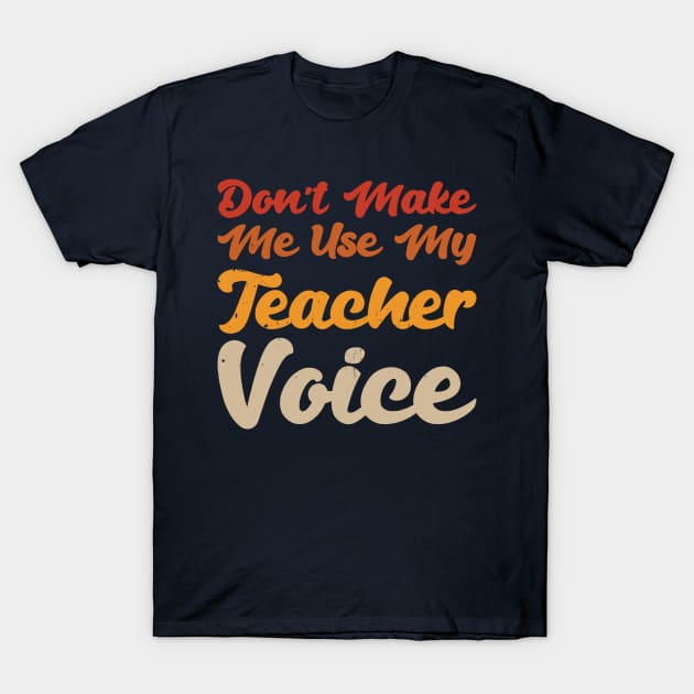 Don't Make Me Use My Teacher Voice T-Shirt by Gaming champion